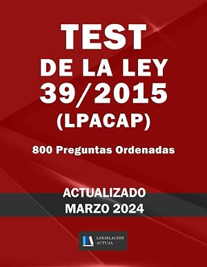 TEST DE LA LEY 39/2015 (LPACAP). 800 Preguntas Ordenadas. Legislaci&oacute;n Actual.: Para estudiantes y opositores. Tama&ntilde;o 8,5&rdquo;x11&rdquo;.