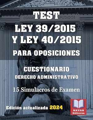 TEST LEY 39/2015 Y LEY 40/2015 PARA OPOSICIONES. CUESTIONARIO DERECHO ADMINISTRATIVO. 15 Simulacros de Examen.: Test para Oposiciones. Formato 8,5&rdquo;x11&rdquo;.