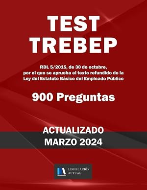 TEST TREBEP. 900 PREGUNTAS. Para estudiantes y opositores.: RDL 5/2015, de 30 de octubre, por el que se aprueba el texto refundido de la Ley del Estatuto B&aacute;sico del Empleado P&uacute;blico.