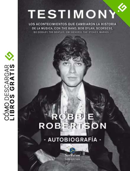 Testimony. Los acontecimientos que cambiaron la historia de la m&uacute;sica, con The Band, Bob Dylan, Scorsese: Los acontecimientos que cambiaron la ... Scorsese, Robbie Robertson (Neo-Sounds)