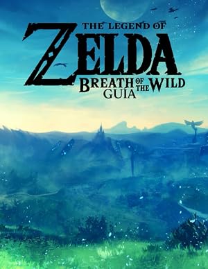 The Legend of Zelda: Breath of the Wild Gu&iacute;a Completa