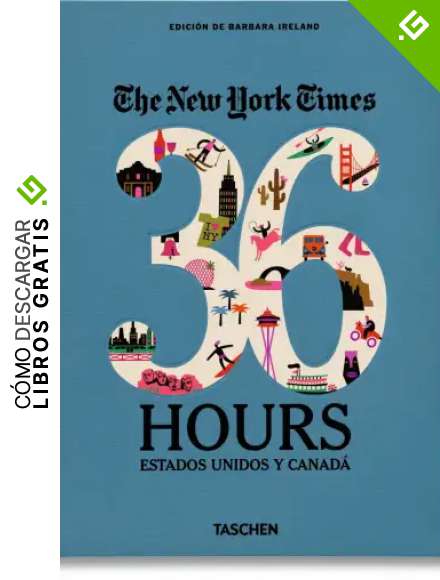 The New York Times. 36 Hours. Estados Unidos Y Canad&aacute;