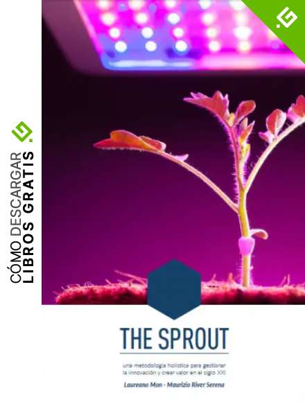 The Sprout: Una metodolog&iacute;a hol&iacute;stica para gestionar la innovaci&oacute;n y crear valor en el Siglo XXI