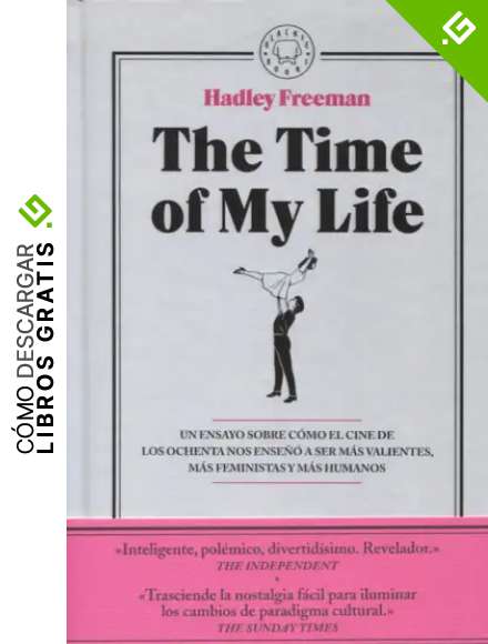 The Time of My Life: Un ensayo sobre c&oacute;mo el cine de los ochenta nos ense&ntilde;&oacute; a ser m&aacute;s valientes, m&aacute;s feministas y m&aacute;s humanos.