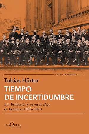 Tiempo de incertidumbre: Los brillantes y oscuros a&ntilde;os de la f&iacute;sica (1895-1945) (Tiempo de Memoria)