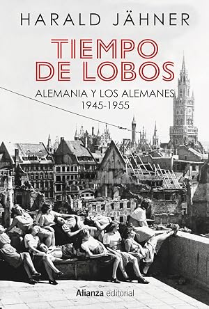 Tiempo de lobos: Alemania y los alemanes: 1945-1955 (Alianza Ensayo)