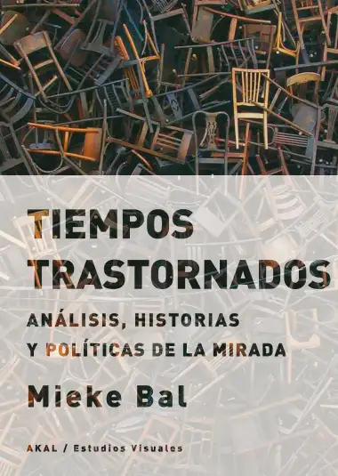 Tiempos trastornados. An&aacute;lisis, historias y pol&iacute;ticas de la mirada: 11 (Estudios visuales)