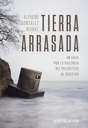 Tierra arrasada: Un viaje por la violencia del Paleol&iacute;tico al siglo XXI (Tiempo de Historia)
