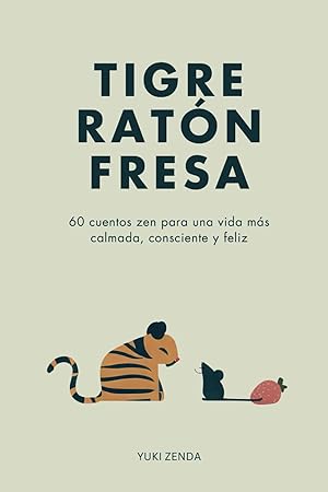 Tigre Ratón Fresa: 60 cuentos zen para una vida más calmada, consciente y feliz – con enseñanzas, para principiantes
