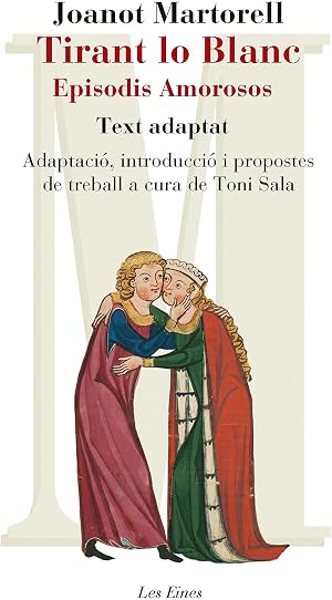 Tirant Lo Blanc. Episodis Amorosos. Text Adaptat A Cura De Toni Sala (+ Recurs Digital): Adaptaci&oacute;, introducci&oacute; i propostes de treball de Toni Sala a ... fixat per Mart&iacute; de Riquer: 72 (LES EINES)