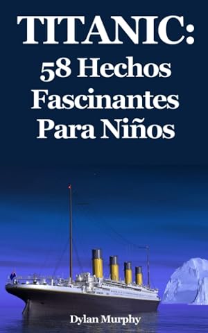 Titanic: 58 Hechos Fascinantes Para Ni&ntilde;os