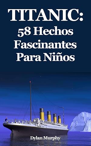 Titanic: 58 Hechos Fascinantes Para Ni&ntilde;os