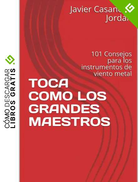 TOCA COMO LOS GRANDES MAESTROS: 101 Consejos para los instrumentos de viento metal