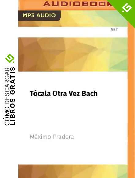 T&oacute;cala Otra Vez Bach: Todo Lo Que Necesitas Saber De M&uacute;sica Para Ligar