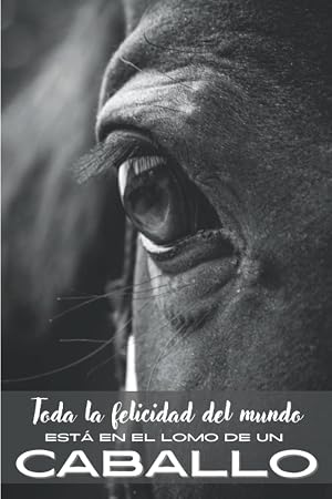 Toda la felicidad del mundo est&aacute; en el lomo de un caballo: Cuaderno rayado en blanco para escribir.