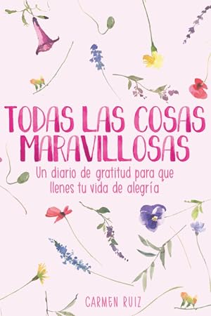 Todas las cosas maravillosas: Un diario de gratitud para que llenes tu vida de alegr&iacute;a (Diarios guiados para despertar)