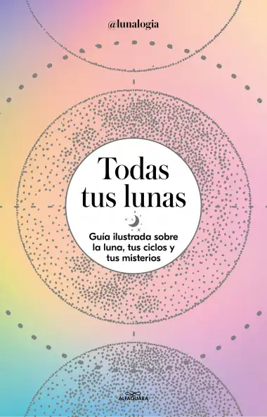 Todas tus lunas: Gu&iacute;a ilustrada sobre la luna, tus ciclos y tus misterios (No ficci&oacute;n ilustrados)