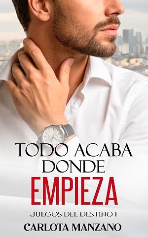 Todo acaba donde empieza (Bilog&iacute;a "Juegos del destino" n&ordm; 1)