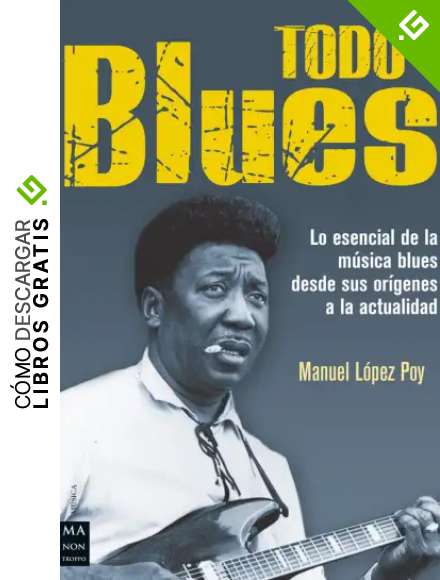 Todo blues: Lo Esencial de la M&uacute;sica Blues Desde Sus Or&iacute;genes a la Actualidad