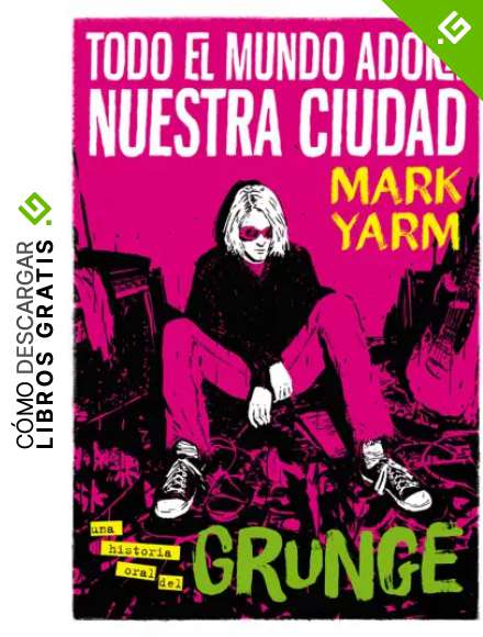 Todo el mundo adora nuestra ciudad: Una historia oral del grunge: 10 (Es Pop Ensayo)
