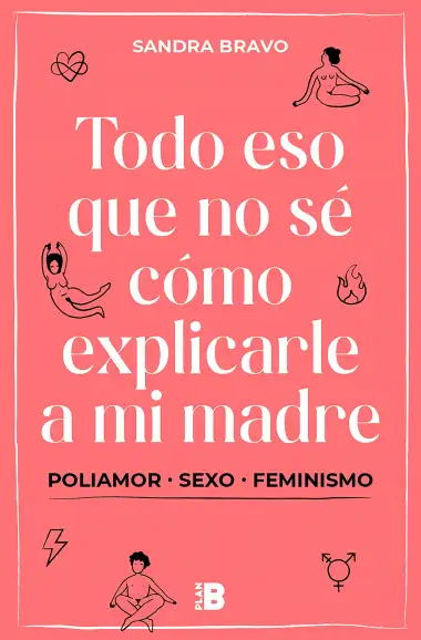 Todo eso que no s&eacute; c&oacute;mo explicarle a mi madre: (Poli)amor, sexo y feminismo (Plan B)