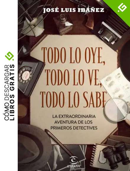 Todo lo oye, todo lo ve, todo lo sabe: La extraordinaria aventura de los primeros detectives (F. COLECCION)