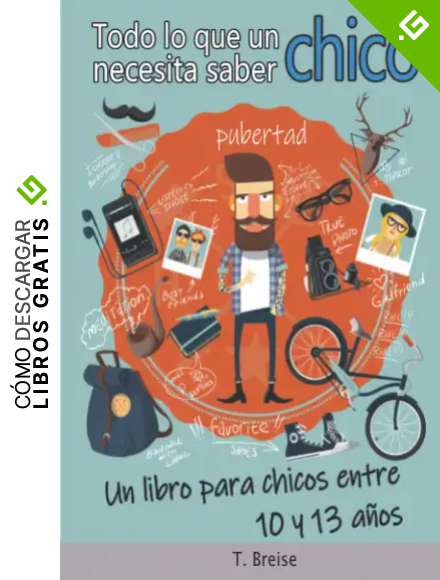 Todo lo que un chico necesita saber: Un libro para chicos entre 10 y 13 a&ntilde;os
