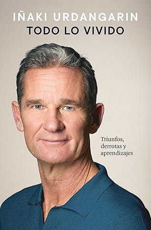 Todo lo vivido: Triunfos, derrotas y aprendizajes. Memorias de I&ntilde;aki Urdangarin (Biograf&iacute;as y memorias)