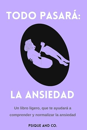 Todo pasar&aacute;: La Ansiedad. Gu&iacute;a pr&aacute;ctica y amena para conocer y normalizar los diferentes tipos de Ansiedad