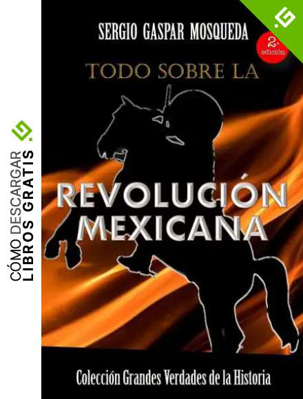 Todo sobre la Revoluci&oacute;n Mexicana (Colecci&oacute;n Grandes Verdades de la Historia)