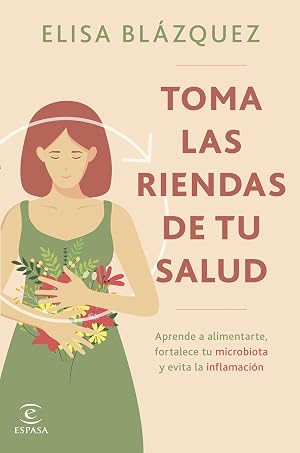Toma las riendas de tu salud: Aprende a alimentarte, fortalece tu microbiota y evita la inflamaci&oacute;n (Espasa Bienestar y Salud)