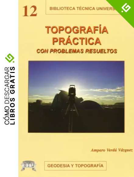 TOPOGRAFIA PRACTICA CON PROBLEMAS RESUELTOS (Tecnica Universitaria)