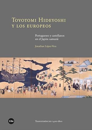 Toyotomi Hideyoshi y los europeos. Portugueses y castellanos en el Jap&oacute;n samur&aacute;i (Transfer&egrave;ncies 1400-1800)