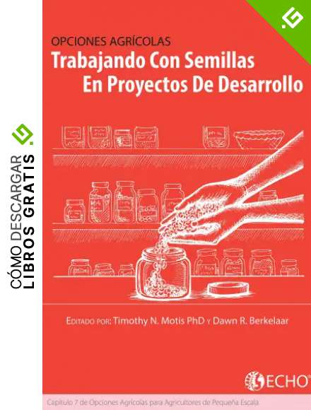 Trabajando con Semillas en Proyectos de Desarrollo: Cap&iacute;tulo 7 de Opciones para Los Agricultores de Peque&ntilde;a Escala