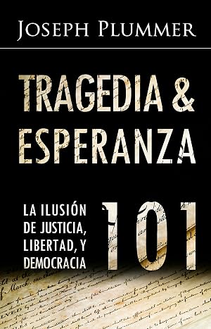 Tragedia y la Esperanza 101: La Ilusi&oacute;n de Justicia, Libertad, y Democracia