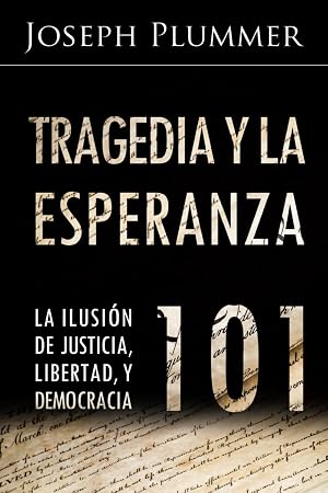 Tragedia y la Esperanza 101: La Ilusi&oacute;n de Justicia, Libertad, y Democracia