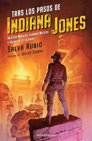 Tras los pasos de Indiana Jones: Objetos m&aacute;gicos, lugares m&iacute;ticos y secretos de la saga (Series y Pel&iacute;culas)