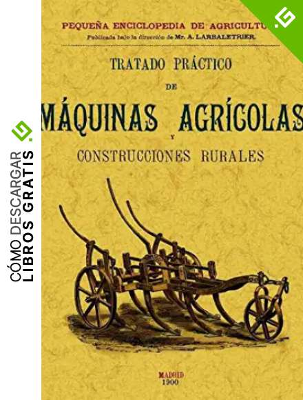 Tratado Practico de Maquinas Agricolas y Construcciones Rurales