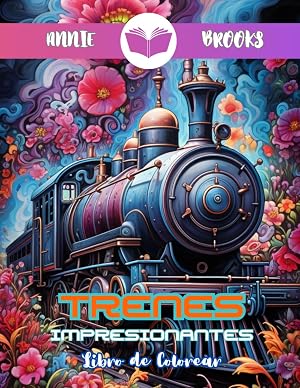 Trenes impresionantes | Libro de colorear: Fascinantes y art&iacute;sticas p&aacute;ginas para colorear de cautivadoras escenas de locomotoras de vapor y modernas para estimular la creatividad
