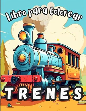 Trenes Libro para Colorear: 30 ilustraciones en blanco y negro f&aacute;ciles de colorear para ni&ntilde;os