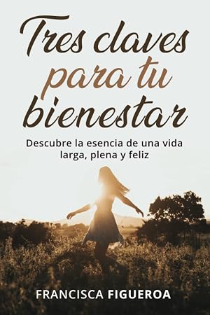 TRES CLAVES PARA TU BIENESTAR: Descubre la esencia de una vida larga, plena y feliz