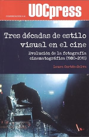 TRES D&Eacute;CADAS DE ESTILO VISUAL EN EL CINE: Evoluci&oacute;n de la fotograf&iacute;a cinematogr&aacute;fica (1980-2010): 46 (UOCPress Comunicaci&oacute;n)
