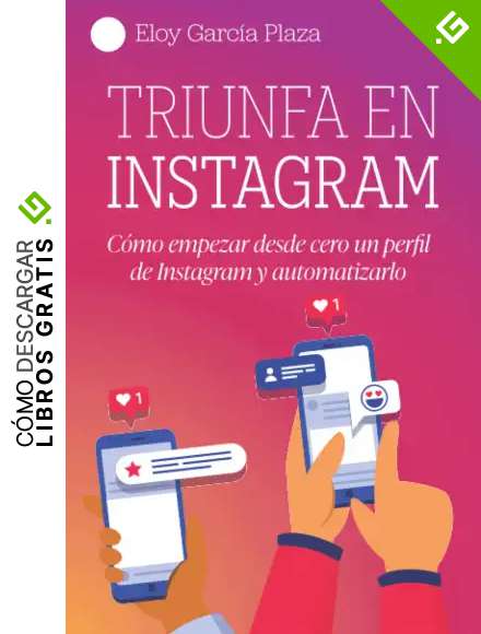 Triunfa en Instagram: C&oacute;mo empezar desde cero un perfil desde Instagram y automatizarlo