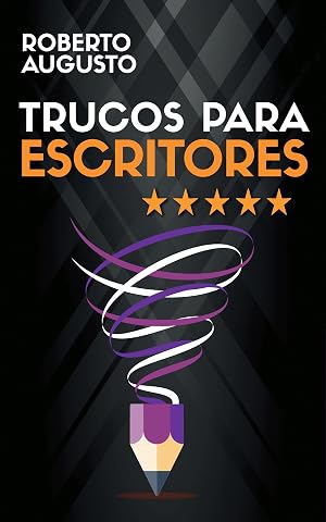 TRUCOS PARA ESCRITORES: C&oacute;mo escribir mejores libros que enamoren a tus lectores (SERIE ESCRITURA CREATIVA n&ordm; 5)