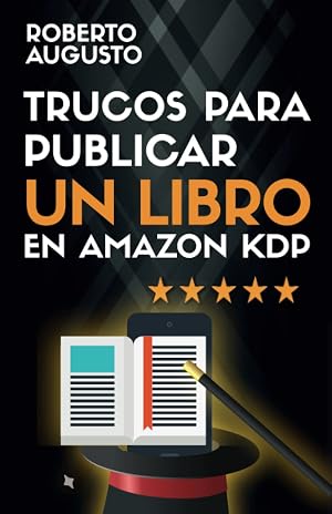 TRUCOS PARA PUBLICAR UN LIBRO EN AMAZON KDP: Todo lo que necesitas saber para autopublicar un libro con &eacute;xito (SERIE ESCRITOR DE &Eacute;XITO)