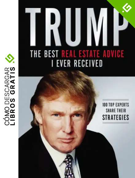 Trump: Los Mejores Consejos de Bienes Raices Que He Recibido: 100 Expertos Comparten Sus Estrategias