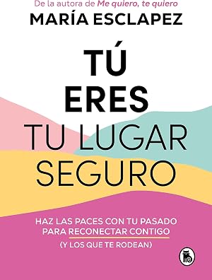 T&uacute; eres tu lugar seguro: Haz las paces con tu pasado para reconectar contigo (y los que te rodean) (Bruguera Tendencias)