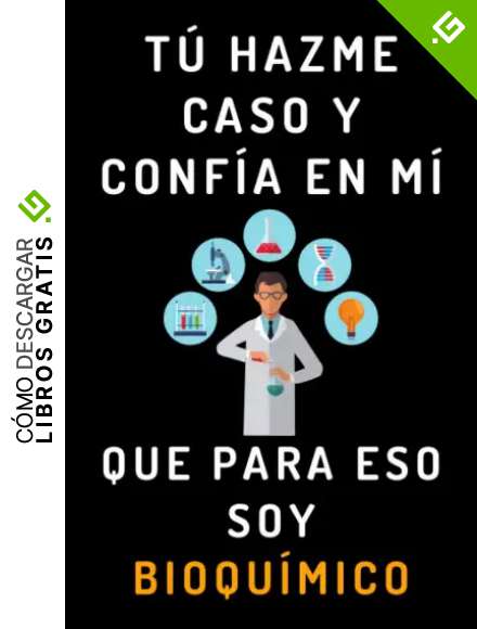 T&uacute; Hazme Caso Y Conf&iacute;a En M&iacute; Que Para Eso Soy Bioqu&iacute;mico: Cuaderno De Notas Ideal Para Bioqu&iacute;micos - 120 P&aacute;ginas
