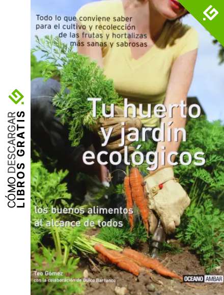 Tu huerto y jard&iacute;n ecol&oacute;gicos: Todo lo que el jardinero gourmet necesita saber (Ilustrados)