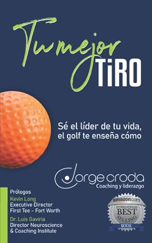 Tu mejor tiro: S&eacute; el l&iacute;der de tu vida, el golf te ense&ntilde;a c&oacute;mo